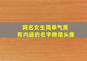 网名女生简单气质 有内涵的名字微信头像